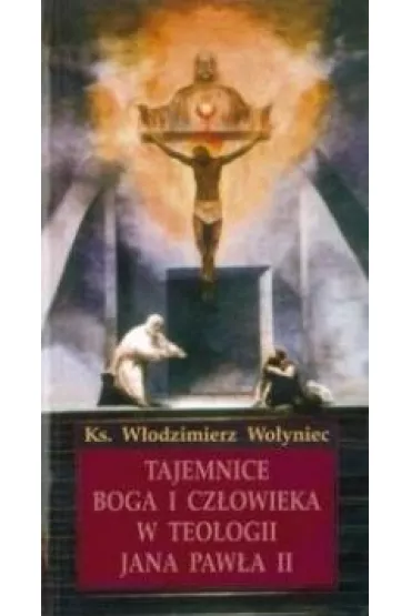 Tajemnice Boga i cz�owieka w teologii JP II - W�odzimierz  Wo�yniec