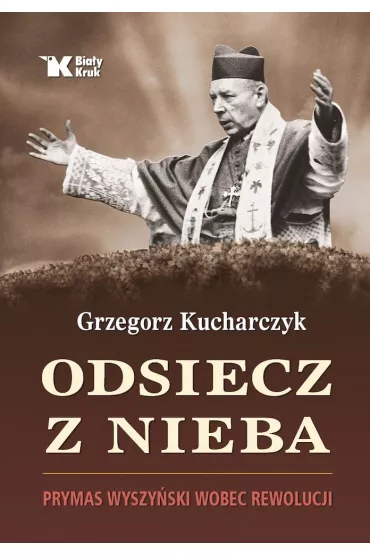 Odsiecz z nieba. Prymas Wyszy�ski wobec rewolucji - Grzegorz Kucharczyk