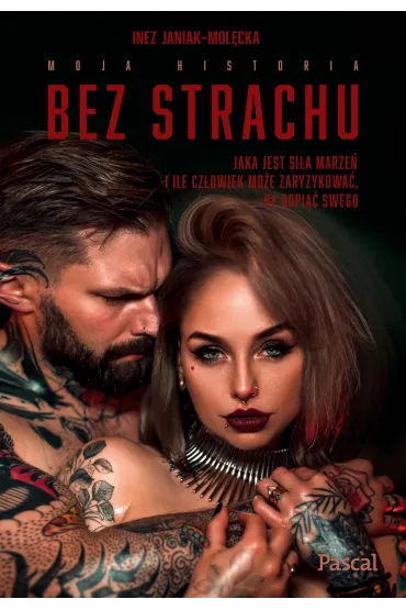 Bez strachu. Jaka jest si�a marze� i ile cz�owiek jest w stanie zaryzykowa�, by dopi�� swego - Inez  Janiak-Mol�cka