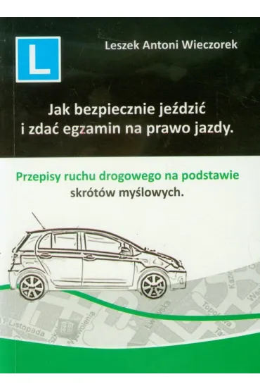Jak bezpiecznie je�dzi� i zda� egzamin na prawo jazdy - Leszek Antoni Wieczorek