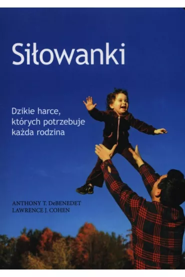 Si�owanki. Dzikie harce, kt�rych potrzebuje ka�da rodzina - Anthony T. DeBenedet, Lawrence J. Cohen