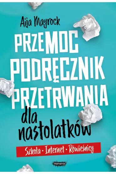 Przemoc. Podr�cznik przetrwania dla nastolatk�w. Szko�a, internet, r�wie�nicy - Aija Mayrock