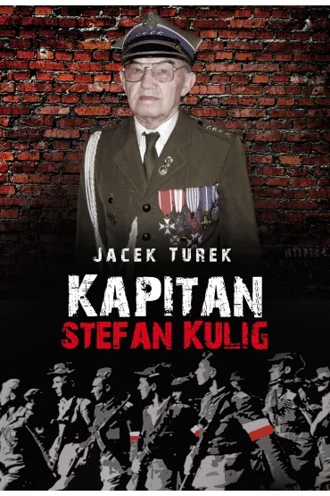 Kapitan Stefan Kulig. �o�nierz Wykl�ty Niez�omny - Jacek Turek