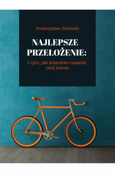 eBook Najlepsze prze�o�enie: o tym, jak kolarstwo nap�dzi tw�j biznes pdf mobi epub - Przemys�aw Zieli�ski