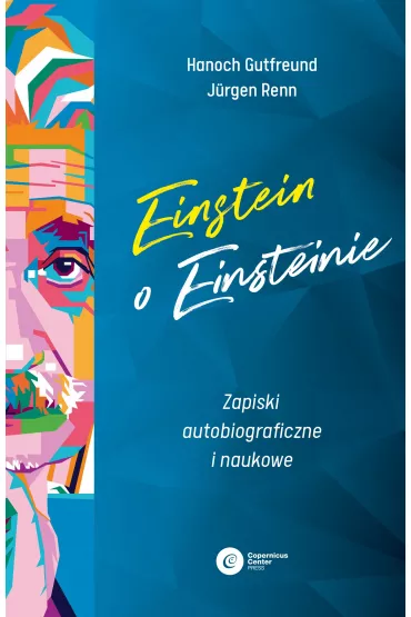 Einstein o Einsteinie. Zapiski autobiograficzne i naukowe - Hanoch Gutfreund, J�rgen Renn