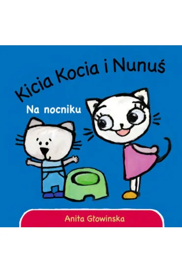 Kicia Kocia i Nunu�. Na nocniku - Anita G�owi�ska