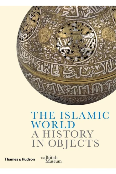 The Islamic World. A History in Objects - Fahmida Suleman