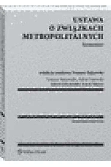 Ustawa o zwi�zkach metropolitalnych Komentarz - Tomasz B�kowski, Jakub Szlachetko, Karol Wa�ny, Rafa� Gajewski