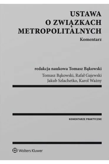 Ustawa o zwi�zkach metropolitalnych Komentarz - Tomasz B�kowski, Jakub Szlachetko, Karol Wa�ny, Rafa� Gajewski