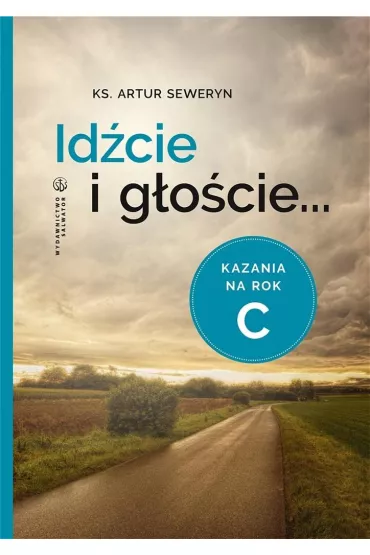 Id�cie i g�o�cie. Kazania na rok C - Seweryn Artur