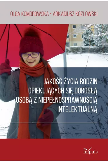 Jako�� �ycia rodzin opiekuj�cych si� doros�� osob� z niepe�nosprawno�ci� intelektualn� - Arkadiusz Koz�owski, Olga  Komorowska
