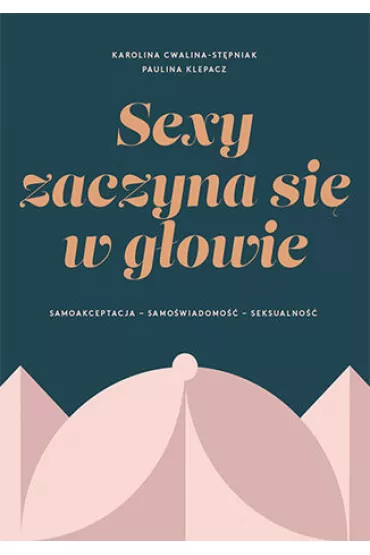 eBook SEXY ZACZYNA SI W GOWIE. Samoakceptacja, samowiadomo, seksualno pdf mobi epub - Paulina Klepacz, Karolina Cwalina-Stpniak