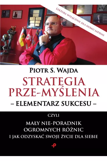 Strategia prze-my�lenia - elementarz sukcesu - czyli ma�y nie-poradnik ogromnych r�nic i jak odzyska� swoje �ycie dla siebie - Piotr S. Wajda