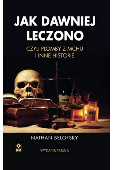 Jak dawniej leczono, czyli plomby z mchu i inne historie - Nathan Belofsky