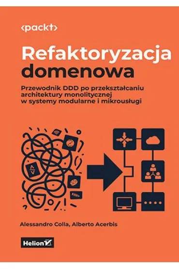 Refaktoryzacja domenowa. Przewodnik DDD po przekszta�caniu architektury monolitycznej w systemy modu - Alberto Acerbis, Alessandro Colla