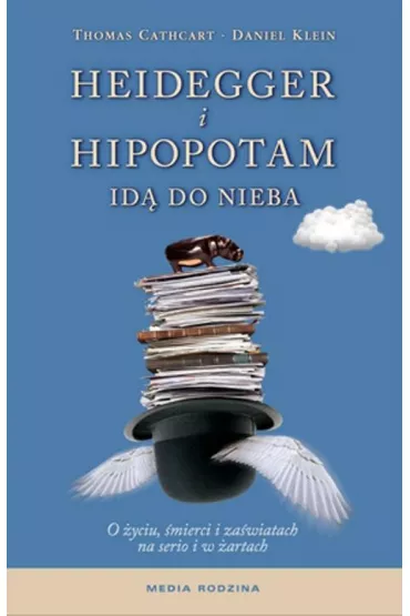 Heidegger i hipopotam id� do nieba. - Daniel Klein, Thomas Cathcart