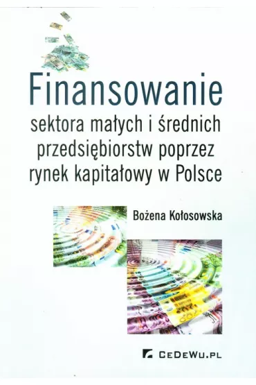 Finansowanie sektora ma�ych i �rednich przedsi�biorstw poprzez rynek kapita�owy w Polsce - Bo�ena Ko�osowska
