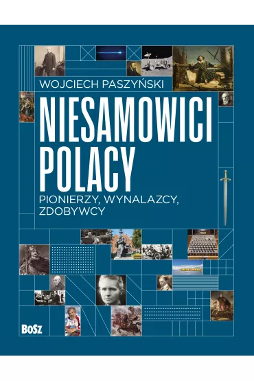 Niesamowici Polacy. Pionierzy, wynalazcy, zdobywcy - Wojciech Paszy�ski
