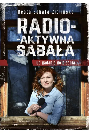 Radio-aktywna Saba�a. Od gadania do pisania - Beata Saba�a-Zieli�ska