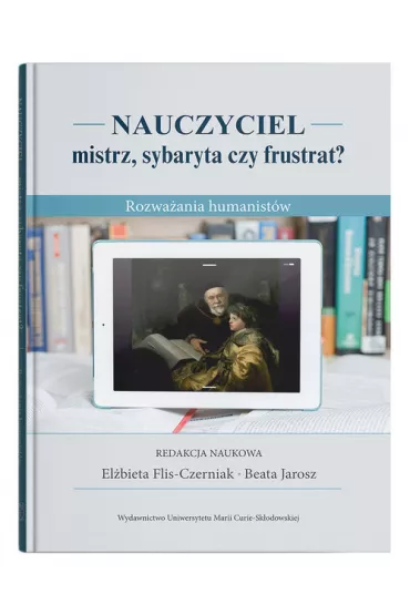 Nauczyciel - mistrz, sybaryta czy frustrat? Rozwa�ania humanist�w
