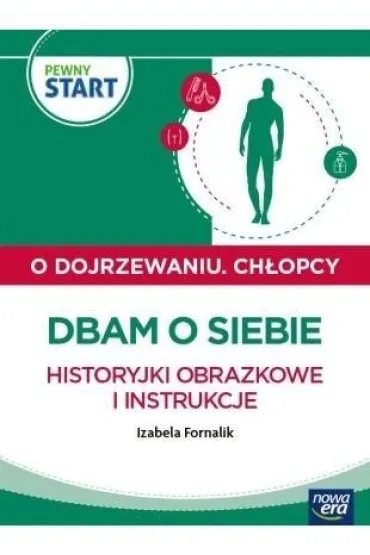 PEWNY START. O DOJRZEWANIU. CH�OPCY Dbam o siebie. Historyjki obrazkowe i instrukcje - Izabela Fornalik