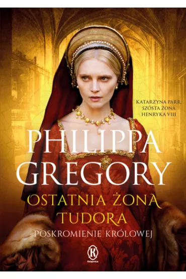 Ostatnia �ona Tudora. Poskromienie kr�lowej - Philippa Gregory