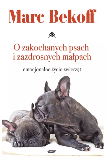 O zakochanych psach i zazdrosnych ma�pach Emocjonalne �ycie zwierz�t - Bekoff Marc