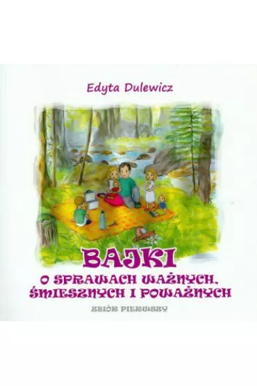Bajki o sprawach wa�nych, �miesznych i powa�nych. Zbi�r pierwszy - Edyta Dulewicz