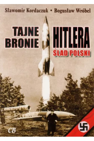 Tajne bronie Hitlera. �lad polski - Bogus�aw Wr�bel, S�awomir Kordaczuk