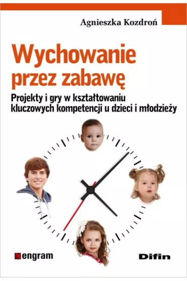 Wychowanie przez zabaw�. Projekty i gry w kszta�towaniu kluczowych kompetencji u dzieci i m�odzie�y - Agnieszka Kozdro�