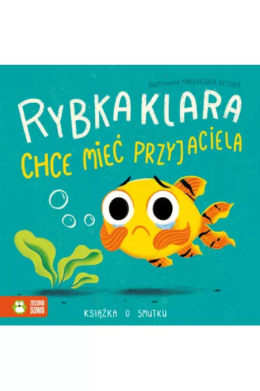 Rybka Klara chce mie� przyjaciela. Ksi��ka o smutku - Anna  Piasecka-Byra