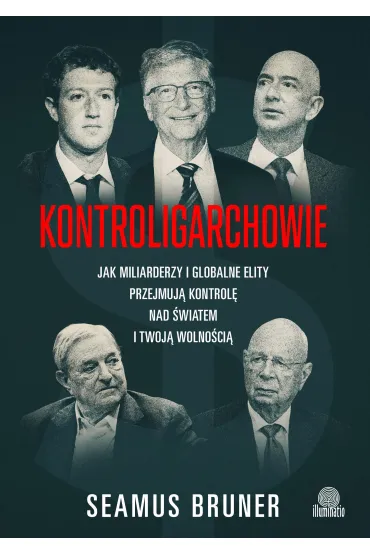 Kontroligarchowie. Jak miliarderzy i globalne elity przejmuj� kontrol� nad �wiatem i twoj� wolno�ci� - Seamus Bruner