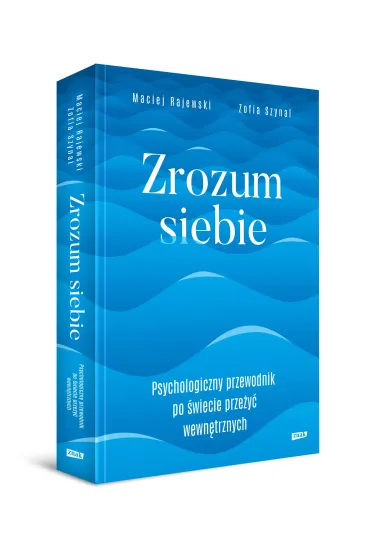 Zrozum siebie. Psychologiczny przewodnik po �wiecie prze�y� wewn�trznych - Maciej Rajewski, Zofia  Szynal