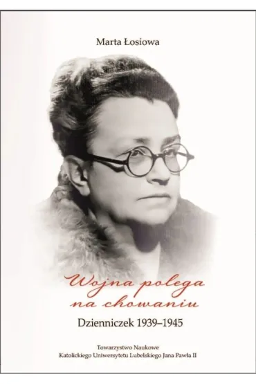 Wojna polega na chowaniu. Dzienniczek 1939-1945. �osiowa Marta - Marta  �osiowa