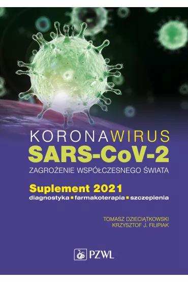 Koronawirus SARS-CoV-2 - zagro�enie dla wsp�czesnego �wiata. Suplement 2021. Diagnostyka, farmakoterapia, szczepienia - Krzysztof J. Filipiak, Tomasz Dzieci�tkowski