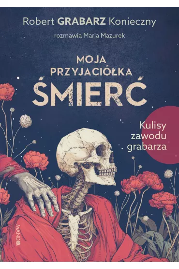 Moja przyjaci�ka �mier�. Kulisy zawodu grabarza - Maria Mazurek, Robert  Grabarz Konieczny