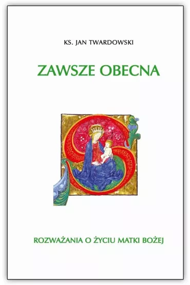Zawsze obecna. Rozwa�ania o �yciu Matki Bo�ej - Jan Twardowski