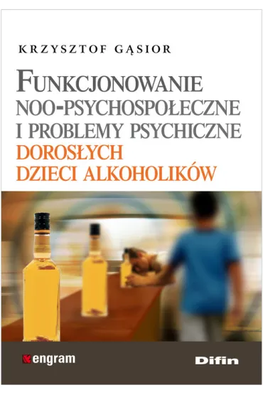Funkcjonowanie noo - psychologiczne i problemy psychiczne doros�ych dzieci alkoholik�w - Krzysztof G�sior