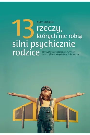 13 rzeczy których nie robią silni psychicznie rodzice. Jak wychować