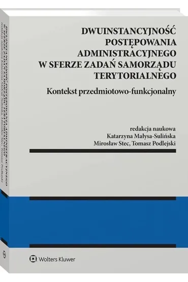 Dwuinstancyjno�� post�powania administracyjnego w sferze zada� samorz�du terytorialnego. Kontekst pr - Katarzyna Ma�ysa-Suli�ska, Miros�aw Stec, Tomasz  Podlejski