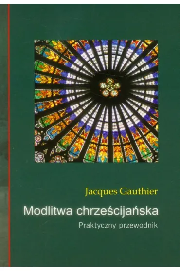 Modlitwa chrze�cija�ska. Praktyczny przewodnik - Jacques Gauthier