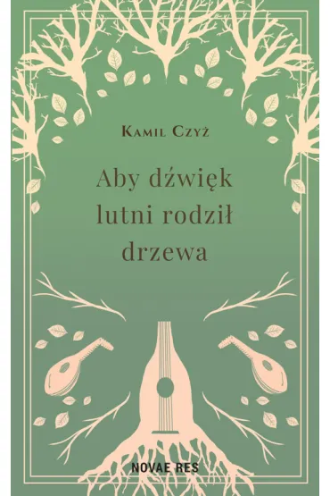 Aby d�wi�k lutni rodzi� drzewa - Kamil  Czy�