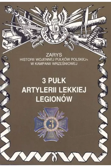 3 Pu�k Artlerii Lekkiej Legion�w Zarys Historii Wojennej Pu�k�w Polskich w Kampanii Wrze�niowej - Piotr Zarzycki
