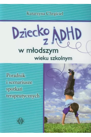 Dziecko z ADHD w m�odszym wieku szkolnym - Katarzyna Chr��ciel