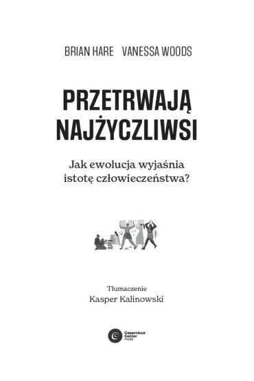 Przetrwaj� naj�yczliwsi. Jak ewolucja wyja�nia istot� cz�owiecze�stwa? - Brian  Hare, Vanessa  Woods