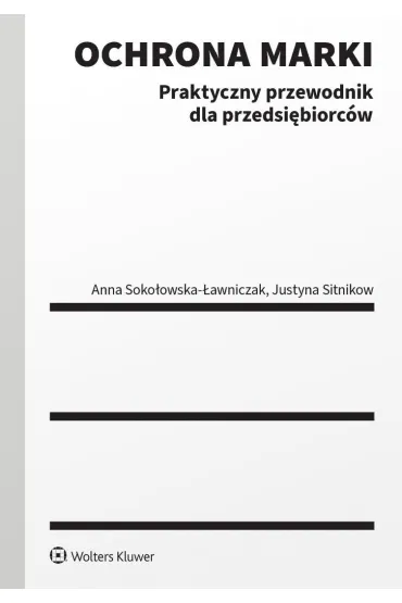 Ochrona marki. Praktyczny przewodnik dla przedsi�biorc�w - Anna Soko�owska-�awniczak, Justyna  Sitnikow