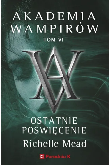 Ostatnie po�wi�cenie. Akademia wampir�w. Tom 6 - Richelle Mead