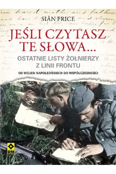 Je�li czytasz te s�owa...ostatnie listy �o�nierzy. - Sian Price