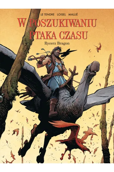 Rycerz Bragon. W Poszukiwaniu Ptaka Czasu. Tom 4 - R�gis Loisel, Serge Le Tendre