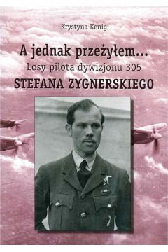 eBook A jednak przeyem Losy pilota Dywizjonu 305 Stefana Zygnerskiego pdf